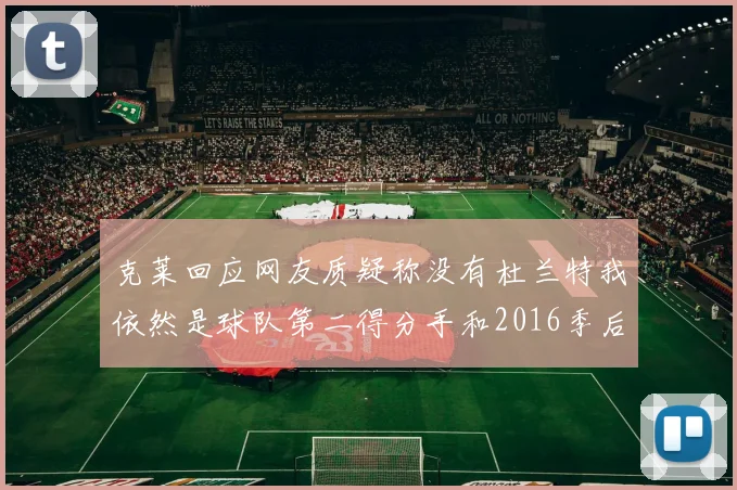 克莱回应网友质疑称没有杜兰特我依然是球队第二得分手和2016季后赛得分王