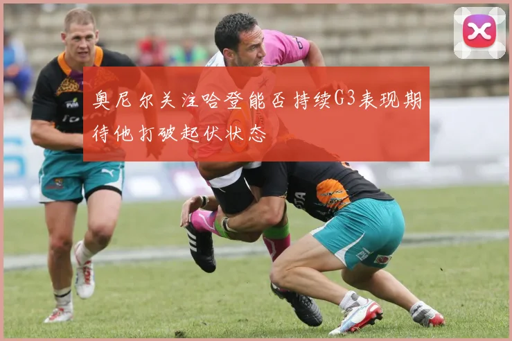 奥尼尔关注哈登能否持续G3表现期待他打破起伏状态